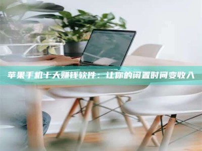 乐山苹果手机十大赚钱软件：让你的闲置时间变收入