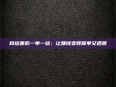 乐山网络兼职一单一结：让赚钱变得简单又透明