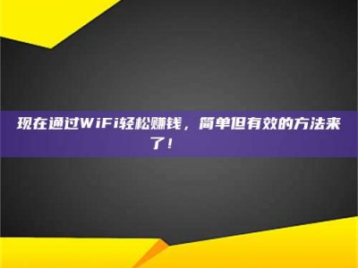 乐山现在通过WiFi轻松赚钱，简单但有效的方法来了！🚀