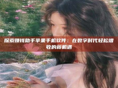 乐山探索赚钱助手苹果手机软件：在数字时代轻松增收的新机遇