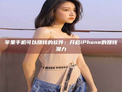 乐山苹果手机可以赚钱的软件：开启iPhone的赚钱潜力
