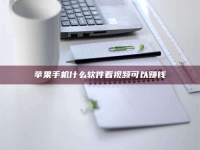 乐山苹果手机什么软件看视频可以赚钱