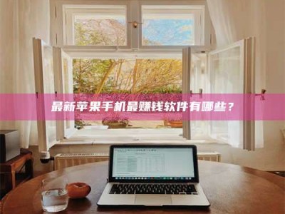 乐山最新苹果手机最赚钱软件有哪些？